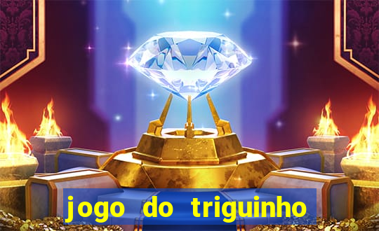 jogo do triguinho de ganhar dinheiro